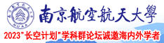 迷奸肛交视频南京航空航天大学2023“长空计划”学科群论坛诚邀海内外学者